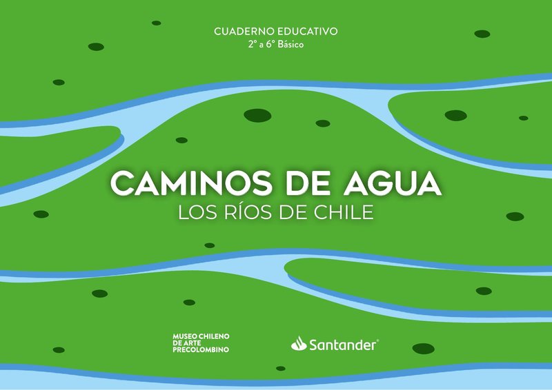 Caminos de Agua. Los ríos de Chile. 2° a 6° Básico cover