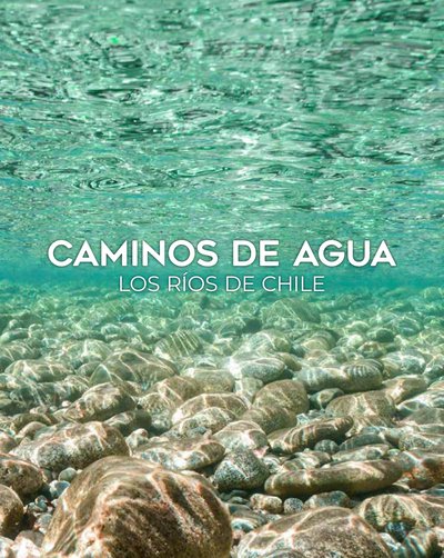 Caminos de agua. Los ríos de Chile