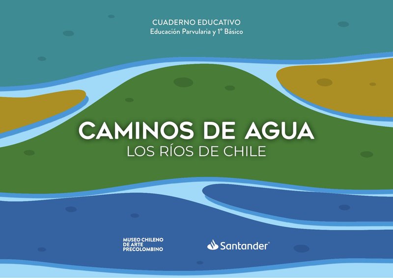 Caminos de Agua. Los ríos de Chile. Educación Parvularia y 1° Básico cover